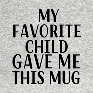 My Favorite Child Gave Me This Mug, Ceramic Mug, Coffee Mug, Mom Hustle T-Shirt